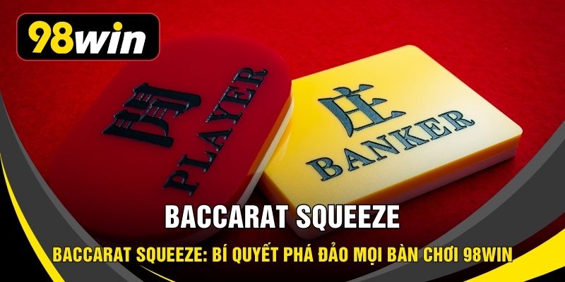Baccarat Squeeze: Bí Quyết Phá Đảo Mọi Bàn Chơi 98WIN