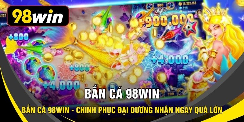 Bắn cá 98WIN - Chinh Phục Đại Dương Nhận Ngay Quà Lớn