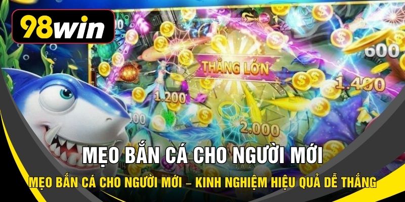 Mẹo Bắn Cá Cho Người Mới – Kinh Nghiệm Hiệu Quả Dễ Thắng