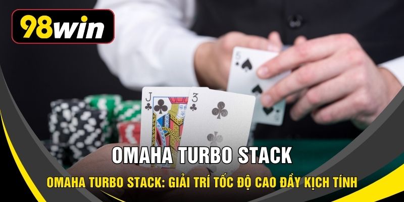 Omaha Turbo Stack: Giải Trí Tốc Độ Cao Đầy Kịch Tính