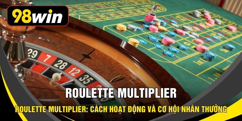 Roulette Multiplier: Cách Hoạt Động Và Cơ Hội Nhân Thưởng