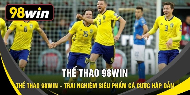 Thể Thao 98WIN – Trải Nghiệm Siêu Phẩm Cá Cược Hấp Dẫn