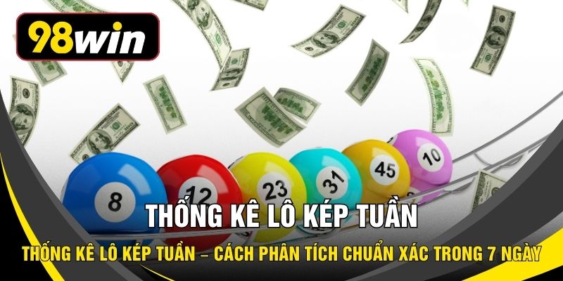 Thống Kê Lô Kép Tuần – Cách Phân Tích Chuẩn Xác Trong 7 Ngày