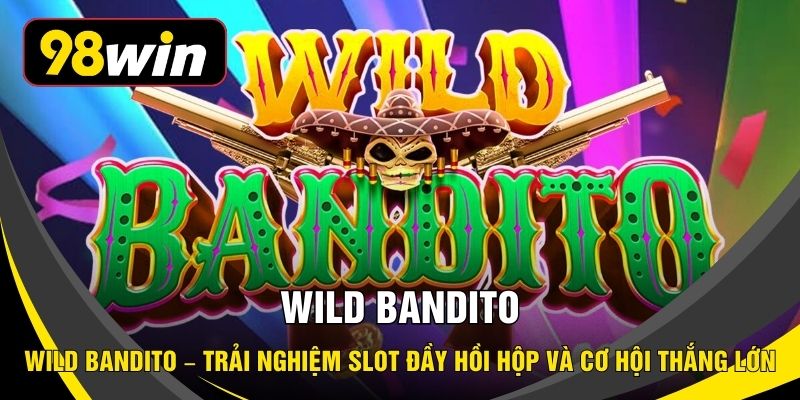 Wild Bandito – Trải Nghiệm Slot Đầy Hồi Hộp Và Cơ Hội Thắng Lớn