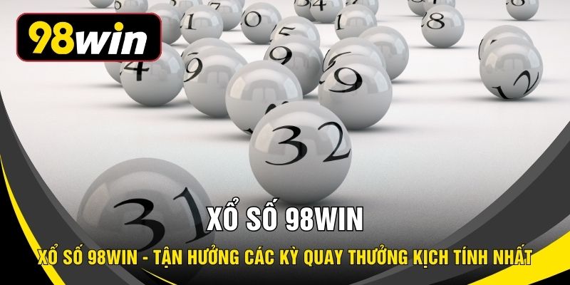 Xổ số 98WIN - Tận Hưởng Các Kỳ Quay Thưởng Kịch Tính Nhất